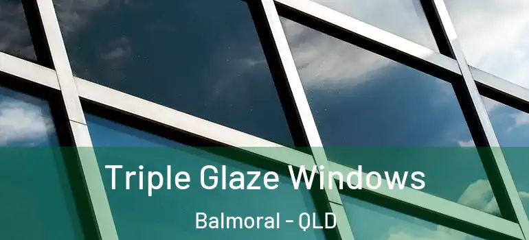 Triple Glaze Windows Balmoral - QLD