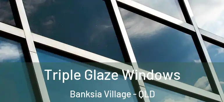 Triple Glaze Windows Banksia Village - QLD