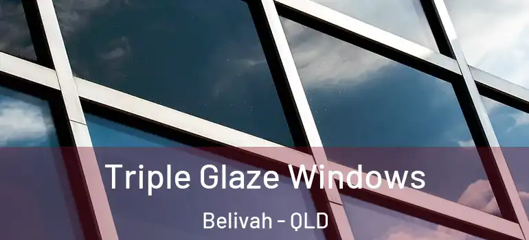 Triple Glaze Windows Belivah - QLD
