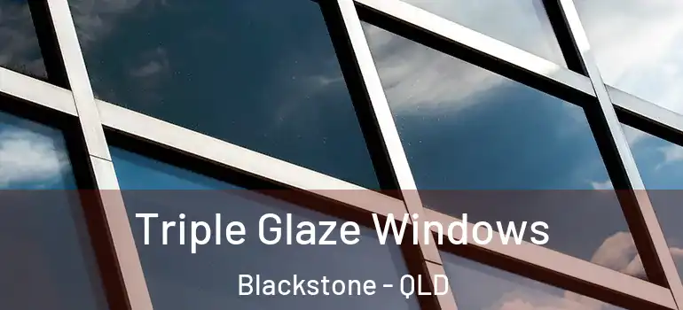 Triple Glaze Windows Blackstone - QLD