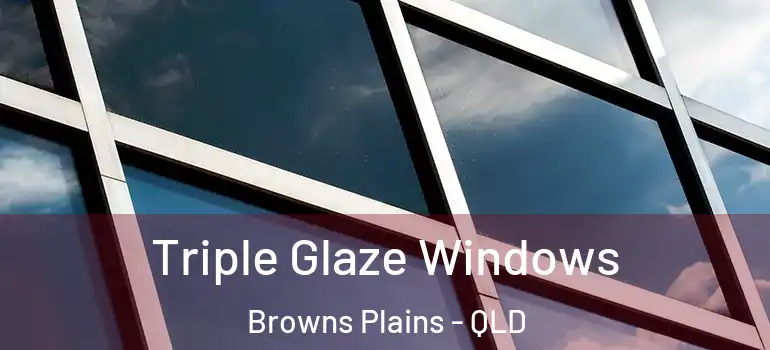 Triple Glaze Windows Browns Plains - QLD