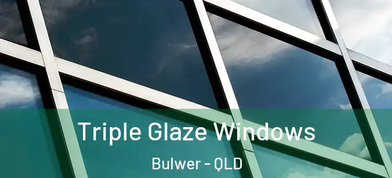 Triple Glaze Windows Bulwer - QLD