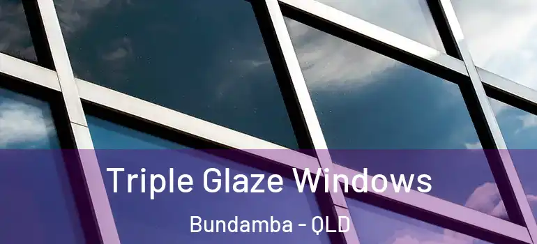 Triple Glaze Windows Bundamba - QLD