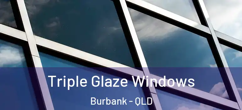 Triple Glaze Windows Burbank - QLD
