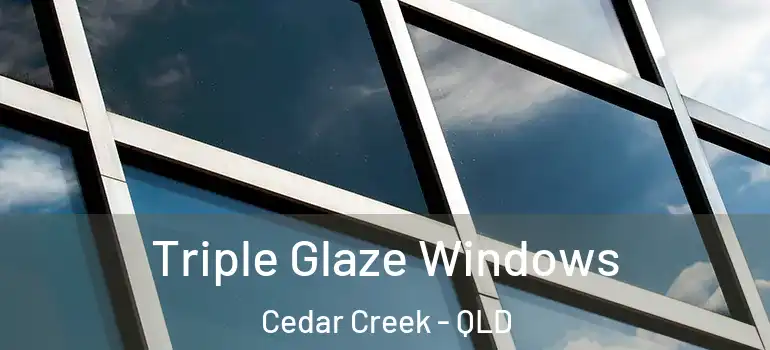  Triple Glaze Windows Cedar Creek - QLD