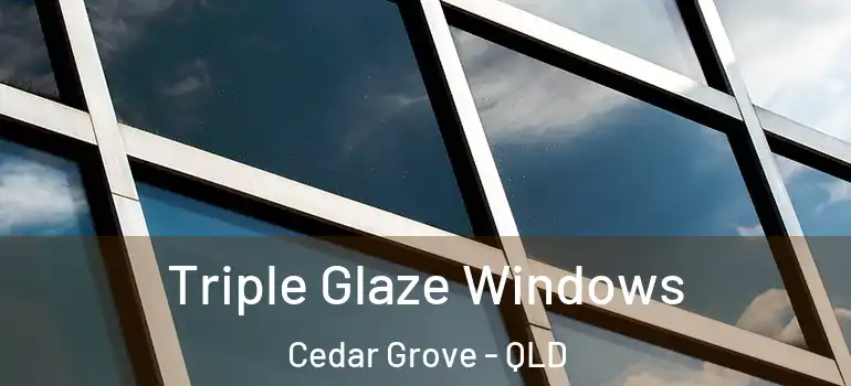 Triple Glaze Windows Cedar Grove - QLD