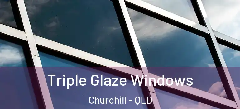 Triple Glaze Windows Churchill - QLD
