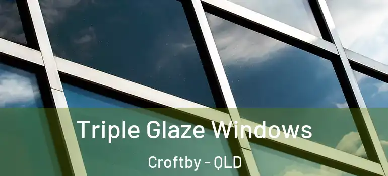 Triple Glaze Windows Croftby - QLD