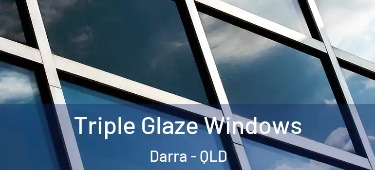 Triple Glaze Windows Darra - QLD