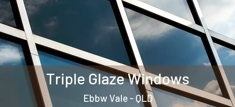 Triple Glaze Windows Ebbw Vale - QLD