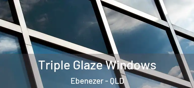  Triple Glaze Windows Ebenezer - QLD