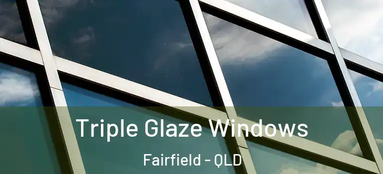 Triple Glaze Windows Fairfield - QLD