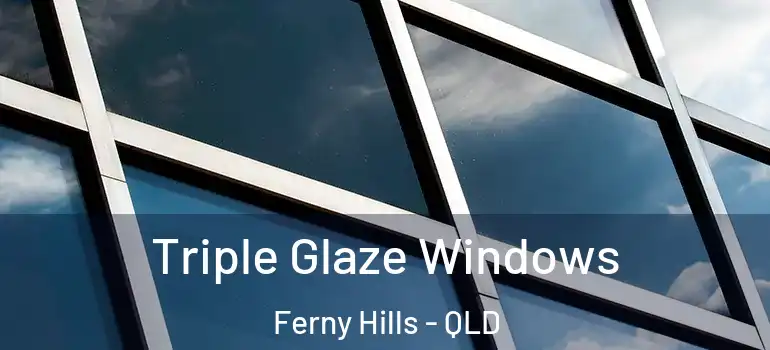 Triple Glaze Windows Ferny Hills - QLD