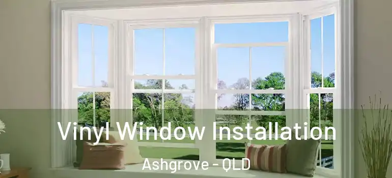 Vinyl Window Installation Ashgrove - QLD