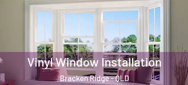  Vinyl Window Installation Bracken Ridge - QLD
