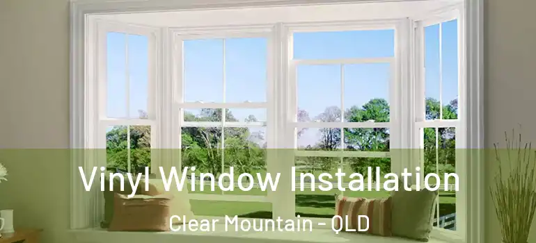 Vinyl Window Installation Clear Mountain - QLD