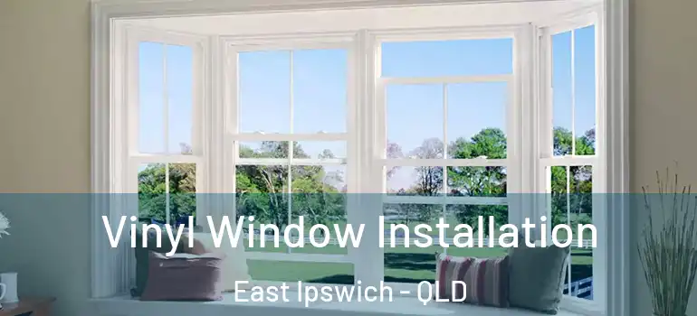 Vinyl Window Installation East Ipswich - QLD