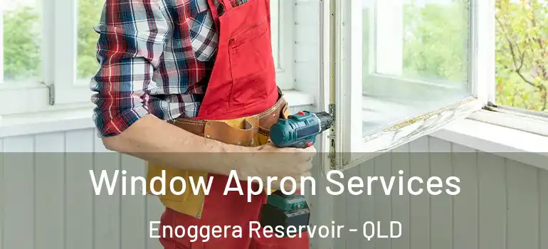  Window Apron Services Enoggera Reservoir - QLD