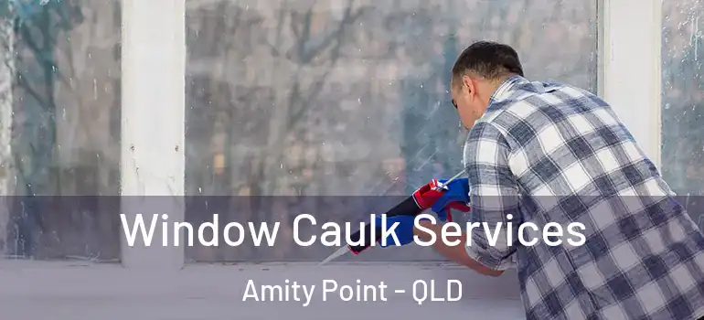 Window Caulk Services Amity Point - QLD