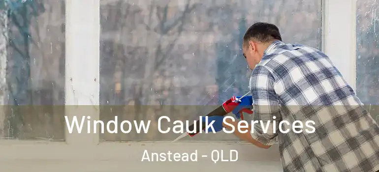 Window Caulk Services Anstead - QLD