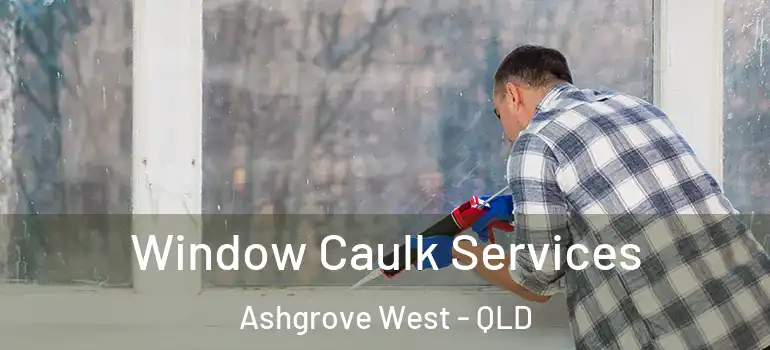Window Caulk Services Ashgrove West - QLD
