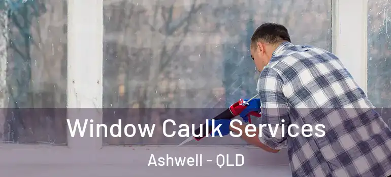 Window Caulk Services Ashwell - QLD