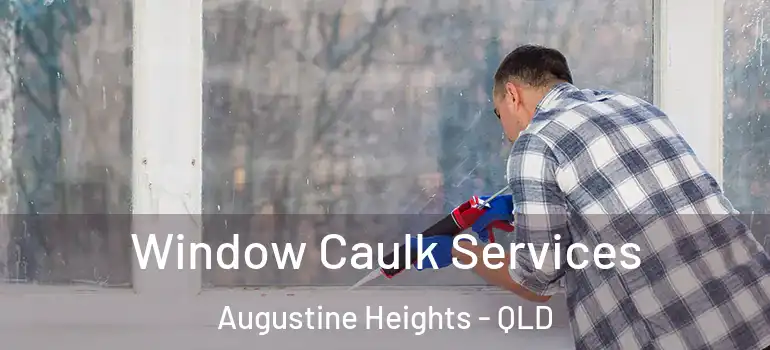 Window Caulk Services Augustine Heights - QLD