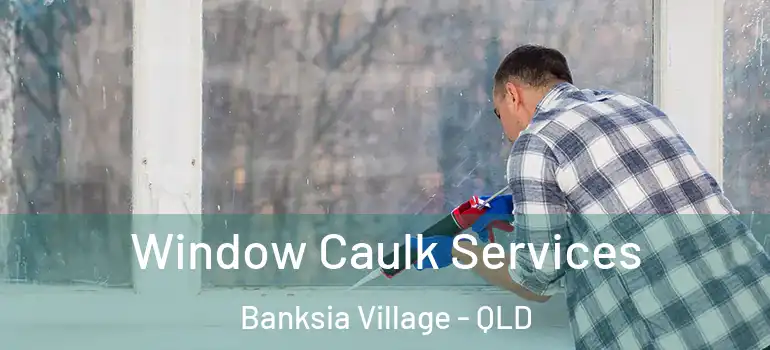  Window Caulk Services Banksia Village - QLD