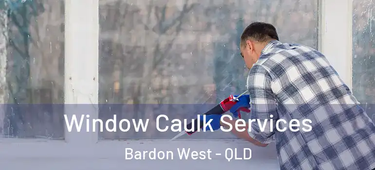 Window Caulk Services Bardon West - QLD