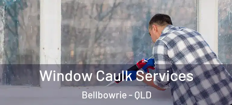 Window Caulk Services Bellbowrie - QLD