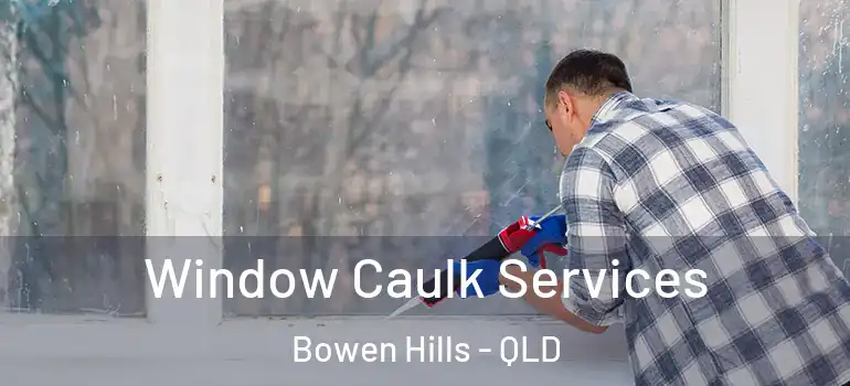 Window Caulk Services Bowen Hills - QLD