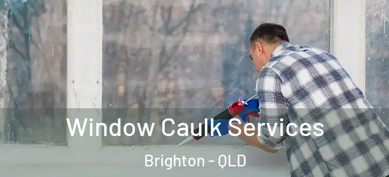 Window Caulk Services Brighton - QLD