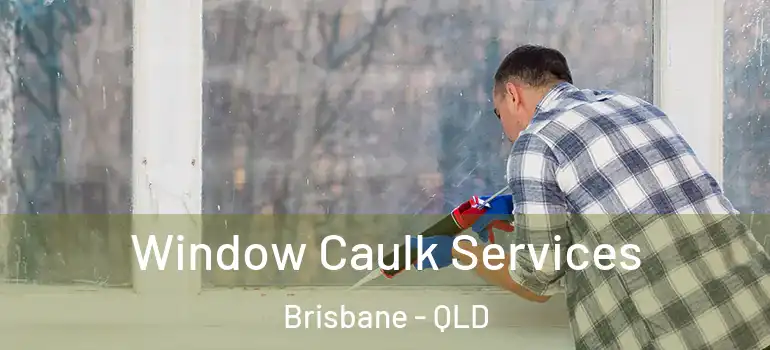 Window Caulk Services Brisbane - QLD