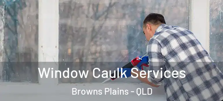 Window Caulk Services Browns Plains - QLD