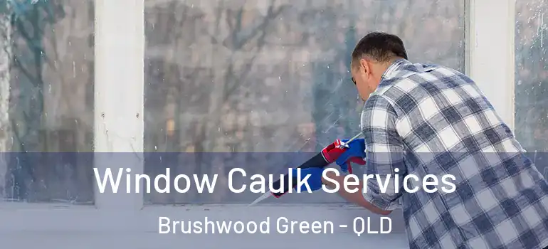  Window Caulk Services Brushwood Green - QLD