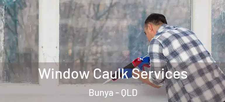 Window Caulk Services Bunya - QLD
