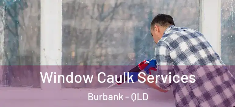 Window Caulk Services Burbank - QLD