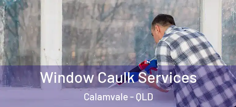 Window Caulk Services Calamvale - QLD