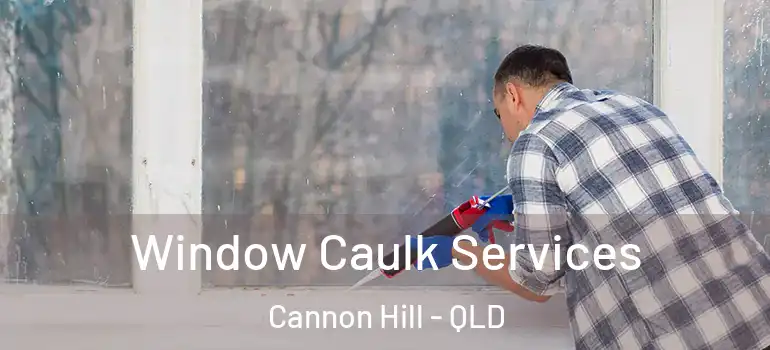 Window Caulk Services Cannon Hill - QLD