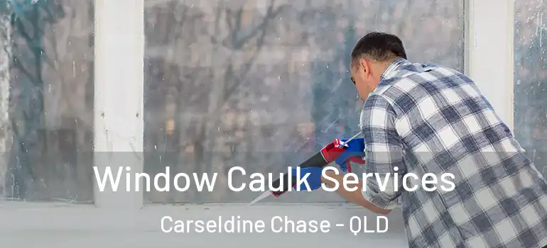 Window Caulk Services Carseldine Chase - QLD