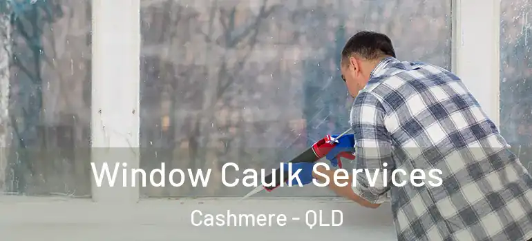  Window Caulk Services Cashmere - QLD