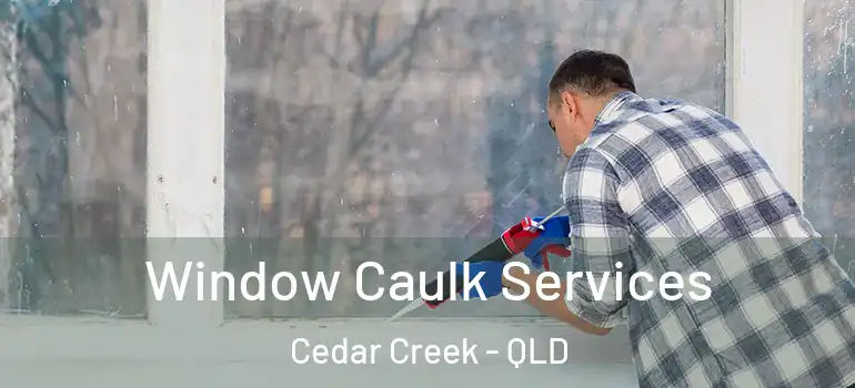Window Caulk Services Cedar Creek - QLD