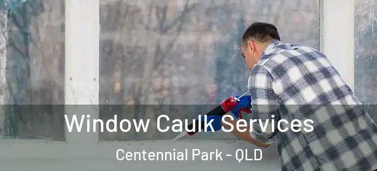 Window Caulk Services Centennial Park - QLD
