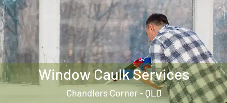 Window Caulk Services Chandlers Corner - QLD