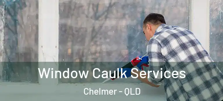 Window Caulk Services Chelmer - QLD