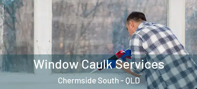 Window Caulk Services Chermside South - QLD