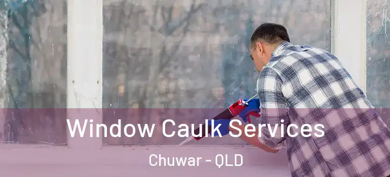 Window Caulk Services Chuwar - QLD
