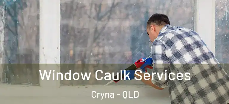 Window Caulk Services Cryna - QLD