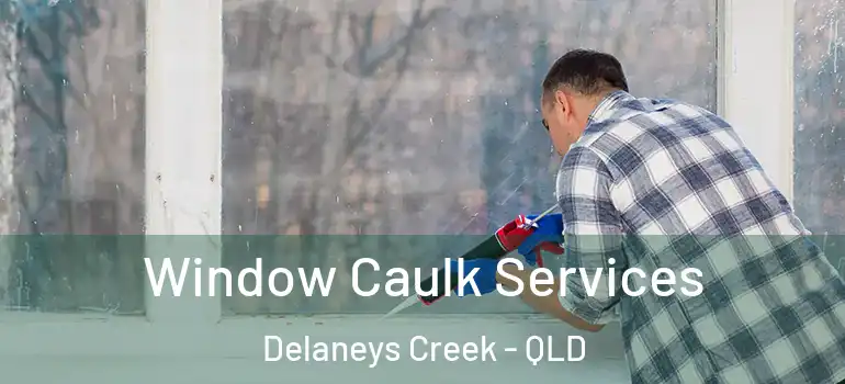 Window Caulk Services Delaneys Creek - QLD
