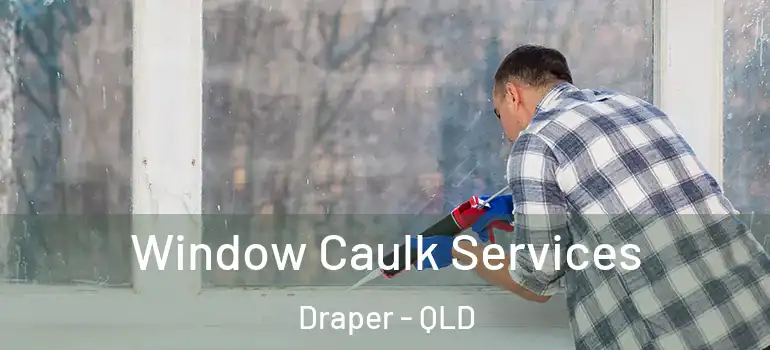 Window Caulk Services Draper - QLD